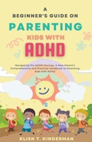 A Beginner's Guide on Parenting Kids with ADHD B0CCC2S2ZD Book Cover
