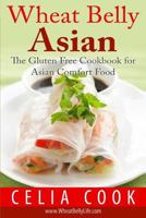 Wheat Belly Asian: The Gluten Free Cookbook for Asian Comfort Food (Wheat Belly Diet Series) 1530432928 Book Cover