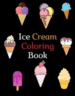 Ice Cream Coloring Book: A Delicious Coloring Book for Food Lovers 35 Cones of Frozen Ice Creams, Ice Pops and Refreshing Deserts to Color B08RRCMCFC Book Cover