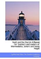 Youth and the Church; A Manual for Teachers and Leaders of Intermediates, Seniors and Young People 1015301134 Book Cover