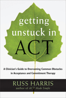 Getting Unstuck in ACT: A Clinician's Guide to Overcoming Common Obstacles in Acceptance and Commitment Therapy 1608828050 Book Cover
