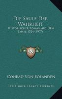 Die Saule Der Wahrheit: Historischer Roman Aus Dem Jahre 1524 (1907) 1161124268 Book Cover