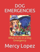 Dog Emergencies: What to do in a Dog Emergency 0998041572 Book Cover