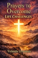 Prayers To Overcome Life Challenges B0GRPFZ9F7 Book Cover