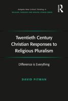 Twentieth Century Christian Responses to Religious Pluralism: Difference is Everything 1472410904 Book Cover