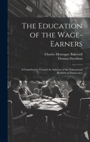 The Education of the Wage-Earners: A Contribution Toward the Solution of the Educational Problem of Democracy 1022727664 Book Cover