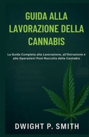 GUIDA ALLA LAVORAZIONE DELLA CANNABIS: La Guida Completa alla Lavorazione, all'Estrazione e alle Operazioni Post-Raccolta della Cannabis (Italian Edition) B0FQV1ZH9X Book Cover