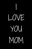 I love you mom Notebook Gift For mom, Journal Gift, 120 Pages, 6x9, Soft Cover, Matte Finish 1679582712 Book Cover