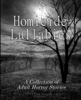 Homicide Lullabies: A Collection of Adult Horror Stories 1522957103 Book Cover