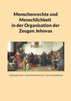 Menschenrechte und Menschlichkeit in der Organisation der Zeugen Jehovas: Organisation - Exkommunikation - Ächtungspraxis (German Edition) 3758307686 Book Cover