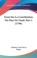 Essai Sur La Constitution Du Pays De Vaud, Part 1 (1796) 1166069435 Book Cover