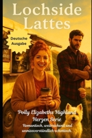 Lochside Lattes (Deutsche Ausgabe) (Polly Elizabeths Highland Herzen Serie Romantisch, weitläufig und unverkennbar schottisch) (German Edition) B0FGWB8QDN Book Cover