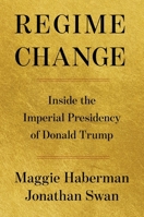 Regime Change: Inside the Imperial Presidency of Donald Trump 1668067242 Book Cover