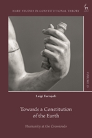 Towards a Constitution of the Earth: Humanity at the Crossroads (Hart Studies in Constitutional Theory) 1509998217 Book Cover