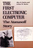 The First Electronic Computer: The Atanasoff Story 0472100904 Book Cover