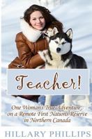 Teacher!: One Woman's True Adventure on a Remote First Nations Reserve in Northern Canada 1508491739 Book Cover
