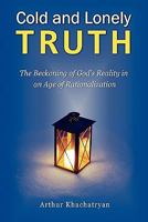 Cold and Lonely Truth: The Beckoning of God's Reality in an Age of Rationalization 1453850872 Book Cover