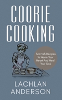 Coorie Cooking: Scottish Recipes To Warm Your Heart And Heal Your Soul B089M58B4P Book Cover