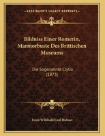 Bildniss Einer Romerin, Marmorbuste Des Brittischen Museums: Die Sogenannte Clytia (1873) 1162293373 Book Cover