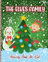 The Elves Family Activity Book For Kids: A Fun Christmas Elf Coloring Pages and Mazes and Find the Difference Puzzles...a Cute Xmas Book Gift Idea for B08P29NTVF Book Cover