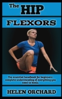 THE HIP FLEXORS: Ultimate Guide On How To Maintain Hip Flexors And Everything You Need To Know B0BVT8PZ7D Book Cover