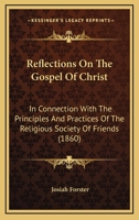 Reflections On The Gospel Of Christ: In Connection With The Principles And Practices Of The Religious Society Of Friends 1104371987 Book Cover