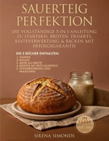 Sauerteig Perfektion: Die Vollständige 5-in-1-Anleitung Zu Startern, Broten, Desserts, Resteverwertung & Backen mit Erfolgsgarantie B0FX8BXNK5 Book Cover