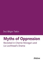 Myths of Oppression: Revisited in Cherrie Moraga's and Liz Lochhead's Drama 3838203089 Book Cover