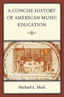 A Concise History of American Music Education 1578868513 Book Cover