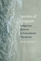 Specters of Conquest: Indigenous Absence in Transatlantic Literatures 0823232387 Book Cover