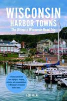 Wisconsin Harbor Towns: The Ultimate Wisconsin Road Trips Guide (A Midwest Bucket List Road Trip) 1733932275 Book Cover