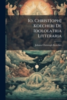Io. Christ[oph] Koecheri De Idololatria Litteraria: Liber Singularis 1174957867 Book Cover