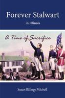 Forever Stalwart in Illinois: A Time of Sacrifice 173356327X Book Cover