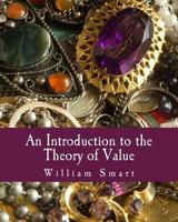 An Introduction to the Theory of Value on the Lines of Menger, Wieser, and Böhm-Bawerk 1493555049 Book Cover