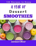 A Year of Dessert Smoothies: 365 Days of Delicious, Guilt- free dessert Smoothie (A Year of Smoothies Books) B0DZ2485LW Book Cover