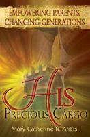 His Precious Cargo: Empowering Parents, Changing Generations 0985200707 Book Cover