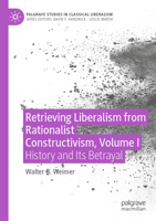 Retrieving Liberalism from Rationalist Constructivism, Volume I: History and Its Betrayal B0C274ZRXD Book Cover
