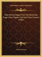 Neue Erorterungen Uber Die Romische Frage Unter Pippin Und Karl Dem Grossen (1882) 1167359909 Book Cover