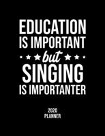 Education Is Important But Singing Is Importanter 2020 Planner: Singing Fan 2020 Calendar, Funny Design, 2020 Planner for Singing Lover, Christmas Gift for Singing Lover 1676849777 Book Cover
