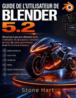 GUIDE DE L'UTILISATEUR DE BLENDER 5.2: Manuel pas à pas pour débutants sur la modélisation 3D, la sculpture, l'animation, le rendu, les nœuds ... flux de travail pratiques (French Edition) B0HFSXQ39T Book Cover
