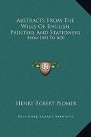 Abstracts From the Wills of English Printers and Stationers From 1492-1630 9354219098 Book Cover