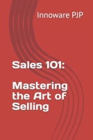Sales 101: Mastering the Art of Selling B0C6W1FZRG Book Cover