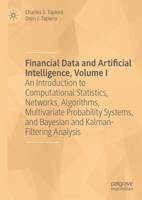 Financial Data and Artificial Intelligence, Volume I: An Introduction to Computational Statistics, Networks, Algorithms, Multivariate Probability Systems, and Bayesian and Kalman-Filtering Analysis 3030750426 Book Cover