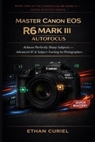 Master Canon EOS R6 Mark III Autofocus: Achieve Perfectly Sharp Subjects — Advanced AF & Subject Tracking for Photographers (Canon EOS R6 Mark III — Quick Mastery Series) B0GG77V4FS Book Cover