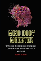 MIND BODY MEESTER: Optimale Gezondheid Bereiken Door Middel Van Fitness En Voeding B0C2SPHY9W Book Cover