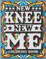 New Knee New Me Knee Surgery Recovery Coloring Book: Post Surgery Gifts for After Knee Surgery, Knee Replacement Gifts Funny for Men, Women, and Teens for Stress Relief & Mood Lifting B0CNR4YNXJ Book Cover