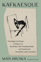 Kafkaesque: From Jorge Luis Borges to Primo Levi, Ten Writers Who Translated Kafka and Transformed 20th Century Literature 0063486245 Book Cover