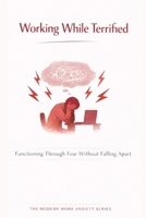 Working While Terrified: Functioning Through Fear Without Falling Apart (The Modern Work Anxiety Series) B0GFLT6R49 Book Cover