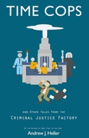 Time Cops and Other Tales from the Criminal Justice Factory 1786959097 Book Cover