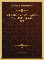Dell' Utilita Che La Teologia Puo Trarre Dall' Epigrafia (1891) 1162419547 Book Cover